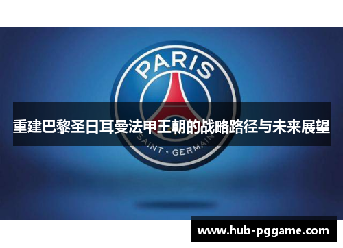 重建巴黎圣日耳曼法甲王朝的战略路径与未来展望