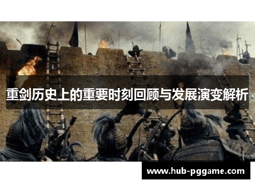 重剑历史上的重要时刻回顾与发展演变解析 重剑历史上的重要时刻回顾与发展演变解析